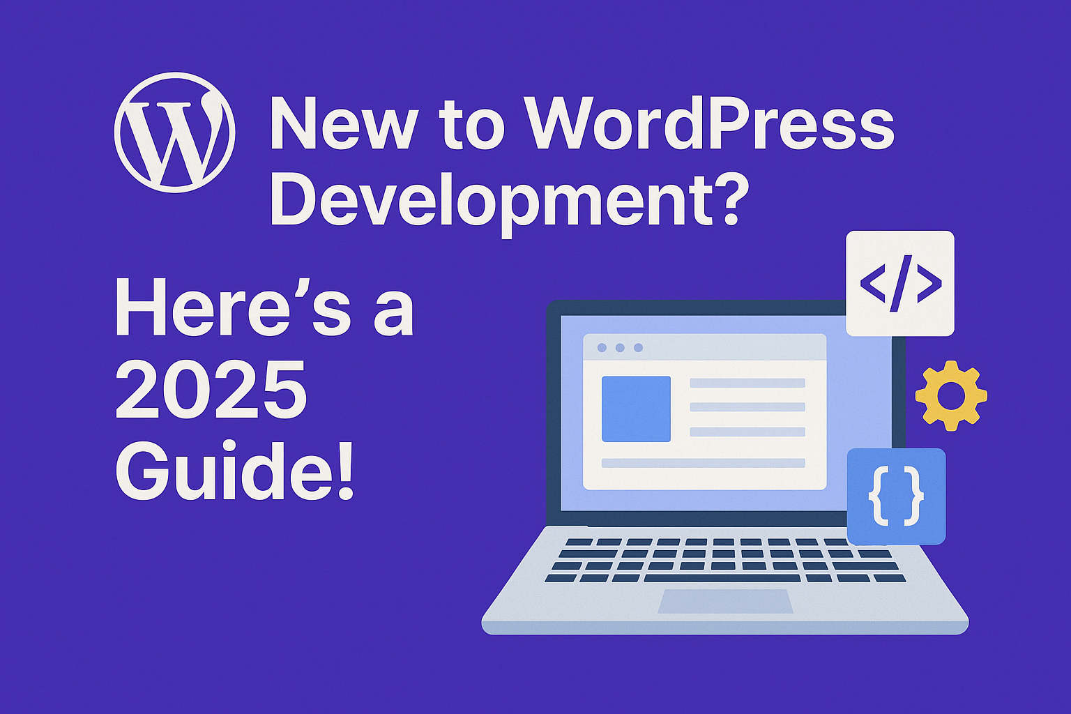 New to WordPress Development? Here’s a 2025 Guide!